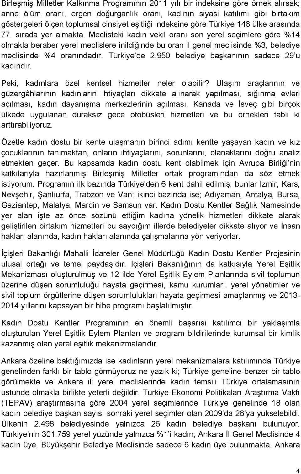 Meclisteki kadın vekil oranı son yerel seçimlere göre %14 olmakla beraber yerel meclislere inildiğinde bu oran il genel meclisinde %3, belediye meclisinde %4 oranındadır. Türkiye de 2.