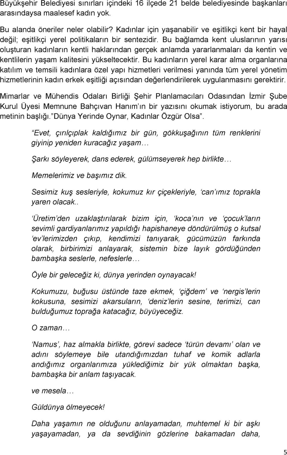 Bu bağlamda kent uluslarının yarısı oluşturan kadınların kentli haklarından gerçek anlamda yararlanmaları da kentin ve kentlilerin yaşam kalitesini yükseltecektir.