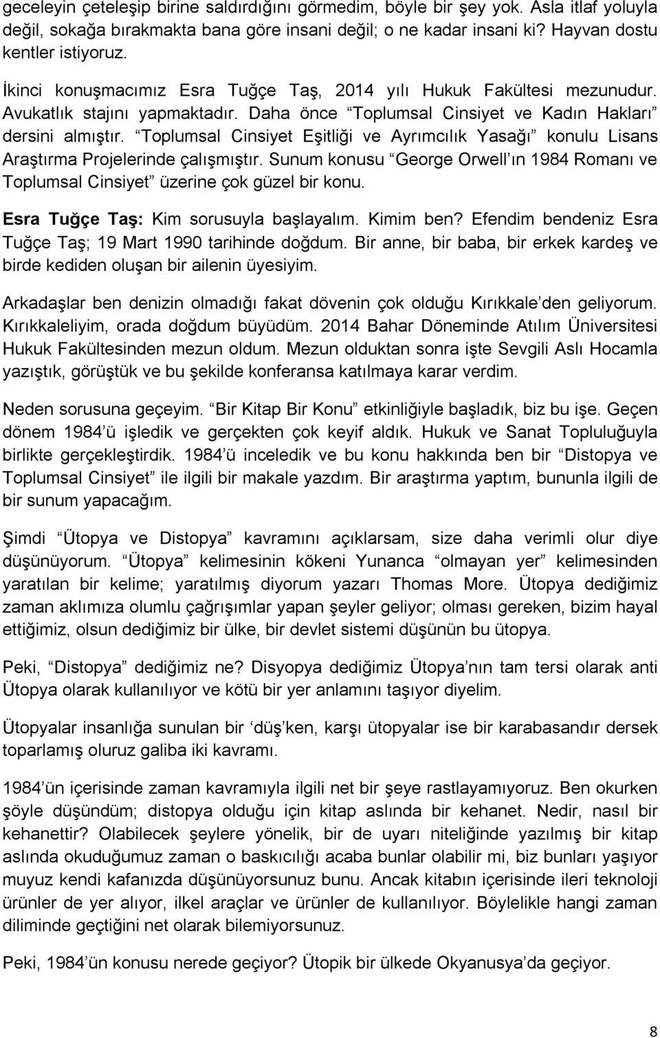 Toplumsal Cinsiyet Eşitliği ve Ayrımcılık Yasağı konulu Lisans Araştırma Projelerinde çalışmıştır. Sunum konusu George Orwell ın 1984 Romanı ve Toplumsal Cinsiyet üzerine çok güzel bir konu.