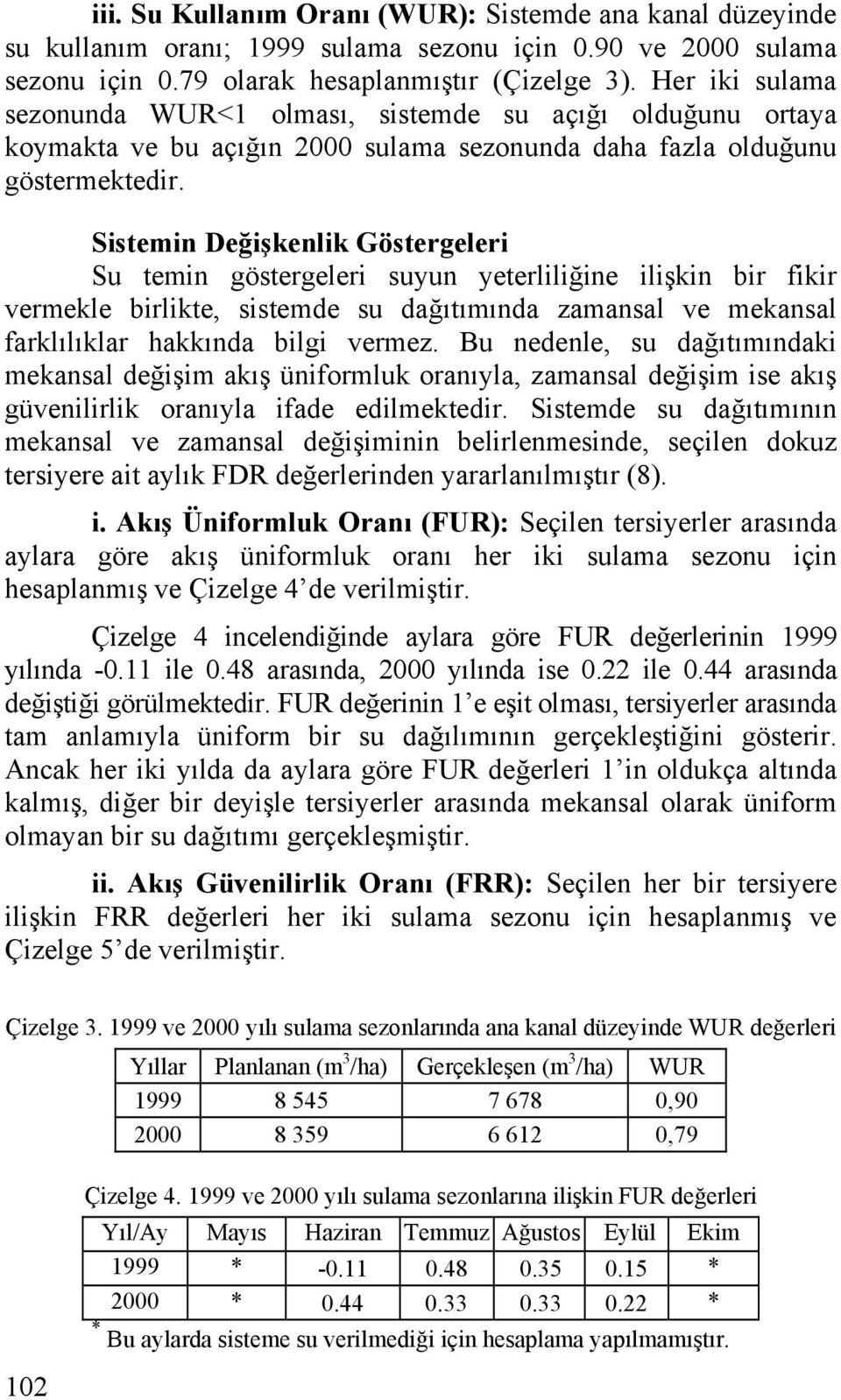 Sistemin Değişkenlik Göstergeleri Su temin göstergeleri suyun yeterliliğine ilişkin bir fikir vermekle birlikte, sistemde su dağıtımında zamansal ve mekansal farklılıklar hakkında bilgi vermez.