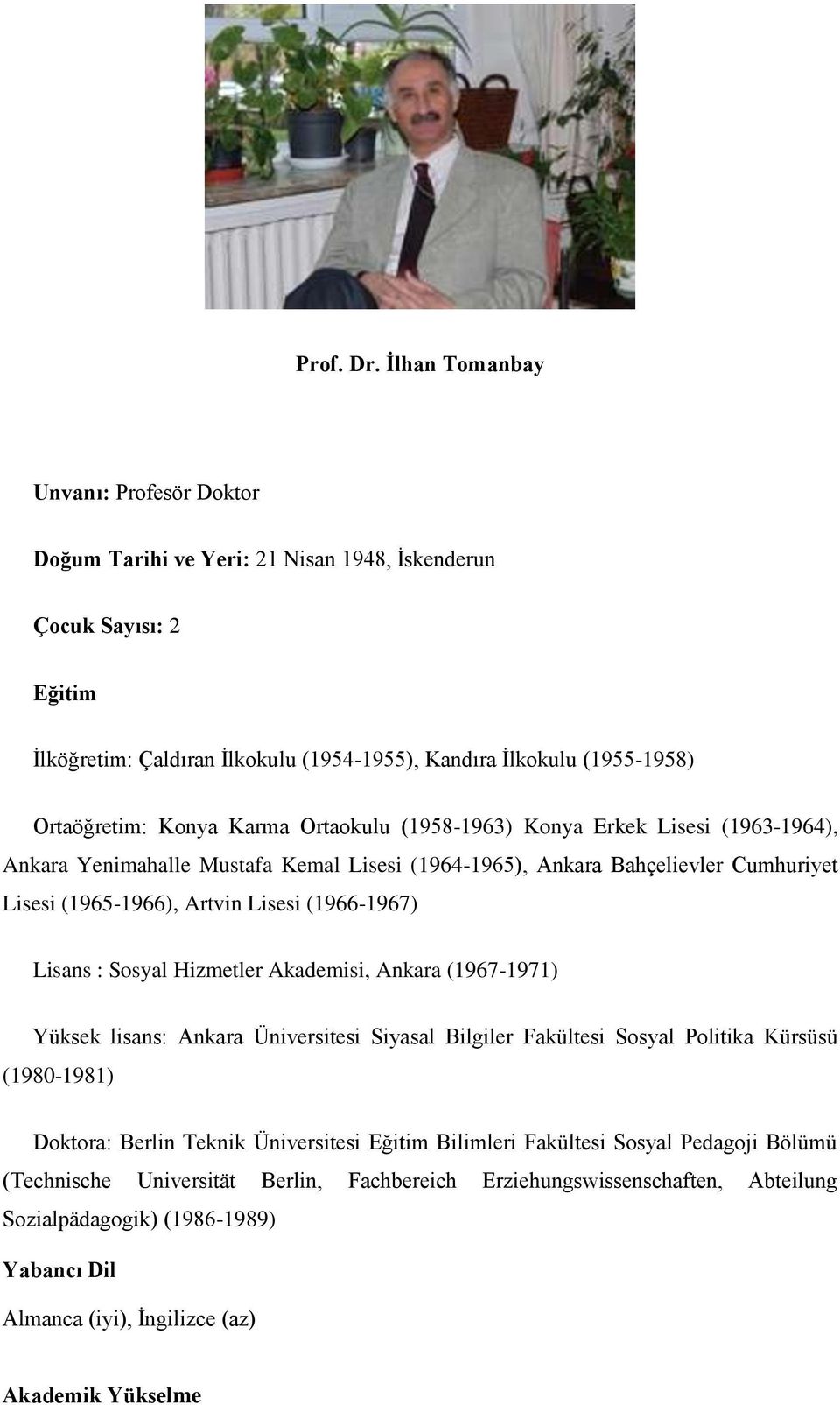 Konya Karma Ortaokulu (1958-1963) Konya Erkek Lisesi (1963-1964), Ankara Yenimahalle Mustafa Kemal Lisesi (1964-1965), Ankara Bahçelievler Cumhuriyet Lisesi (1965-1966), Artvin Lisesi (1966-1967)