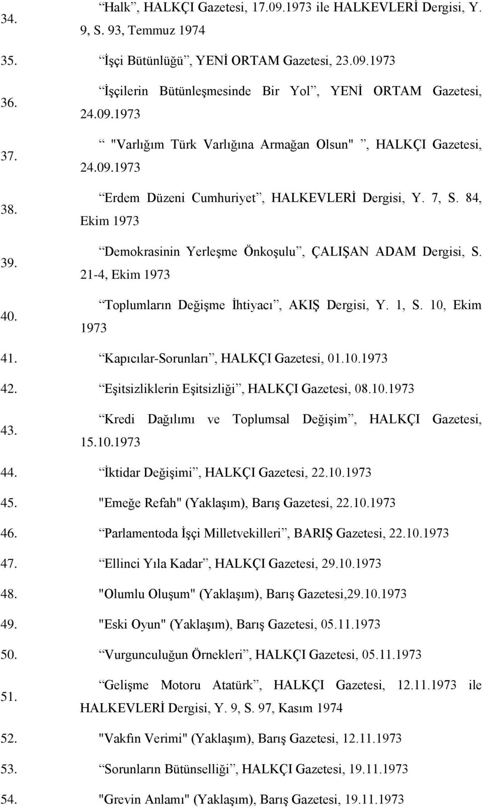 84, Ekim 1973 Demokrasinin YerleĢme ÖnkoĢulu, ÇALIġAN ADAM Dergisi, S. 21-4, Ekim 1973 Toplumların DeğiĢme Ġhtiyacı, AKIġ Dergisi, Y. 1, S. 10, Ekim 1973 41. Kapıcılar-Sorunları, HALKÇI Gazetesi, 01.