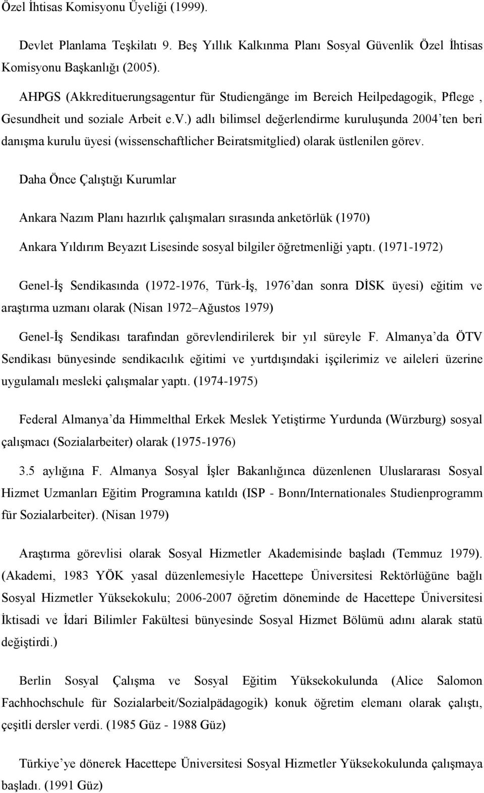 ) adlı bilimsel değerlendirme kuruluģunda 2004 ten beri danıģma kurulu üyesi (wissenschaftlicher Beiratsmitglied) olarak üstlenilen görev.