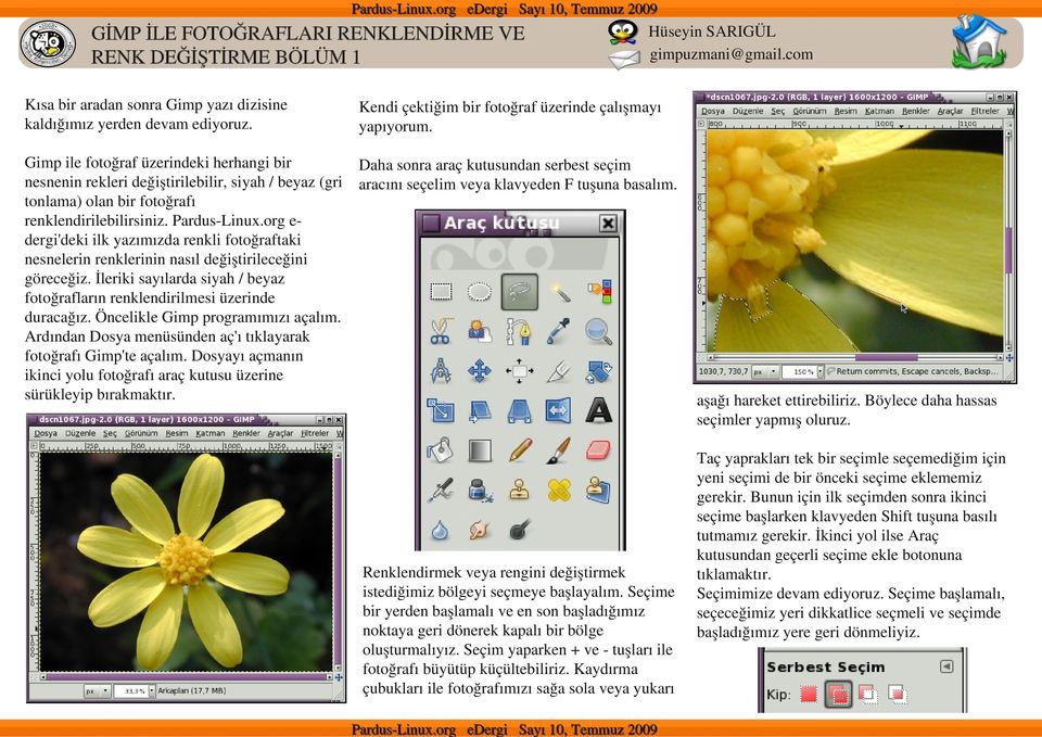 Gimp ile fotoğraf üzerindeki herhangi bir nesnenin rekleri değiştirilebilir, siyah / beyaz (gri tonlama) olan bir fotoğrafı renklendirilebilirsiniz. Pardus-Linux.