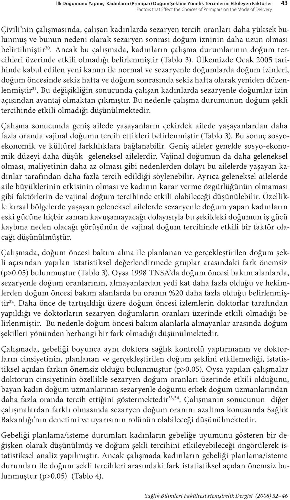 Ancak bu çalışmada, kadınların çalışma durumlarının doğum tercihleri üzerinde etkili olmadığı belirlenmiştir (Tablo 3).