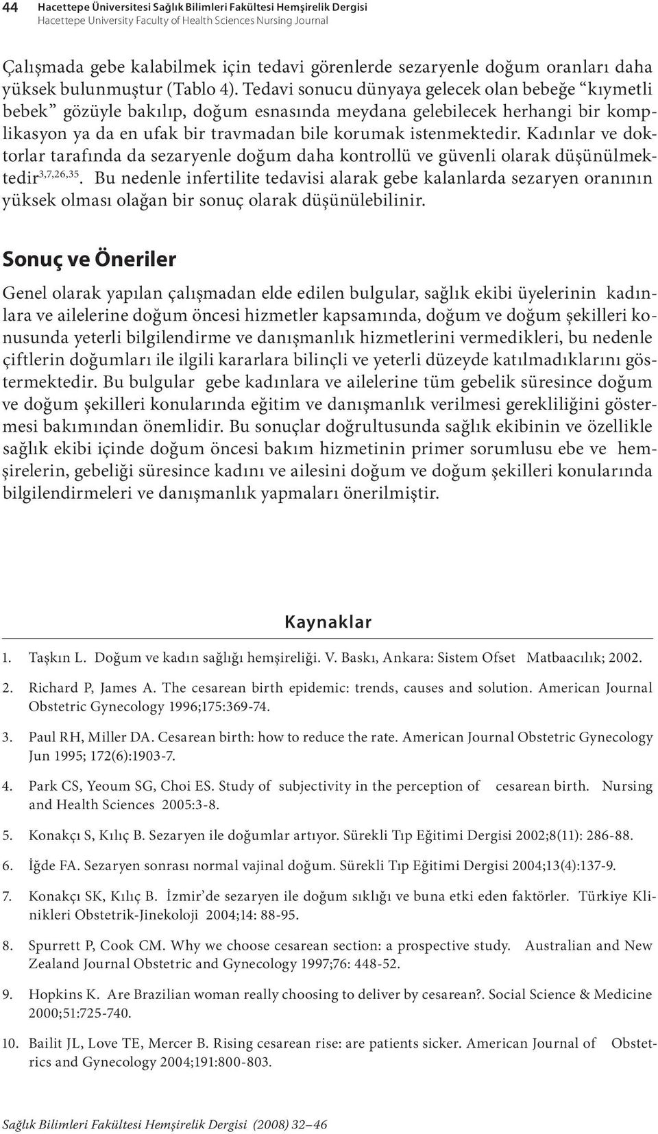 Tedavi sonucu dünyaya gelecek olan bebeğe kıymetli bebek gözüyle bakılıp, doğum esnasında meydana gelebilecek herhangi bir komplikasyon ya da en ufak bir travmadan bile korumak istenmektedir.