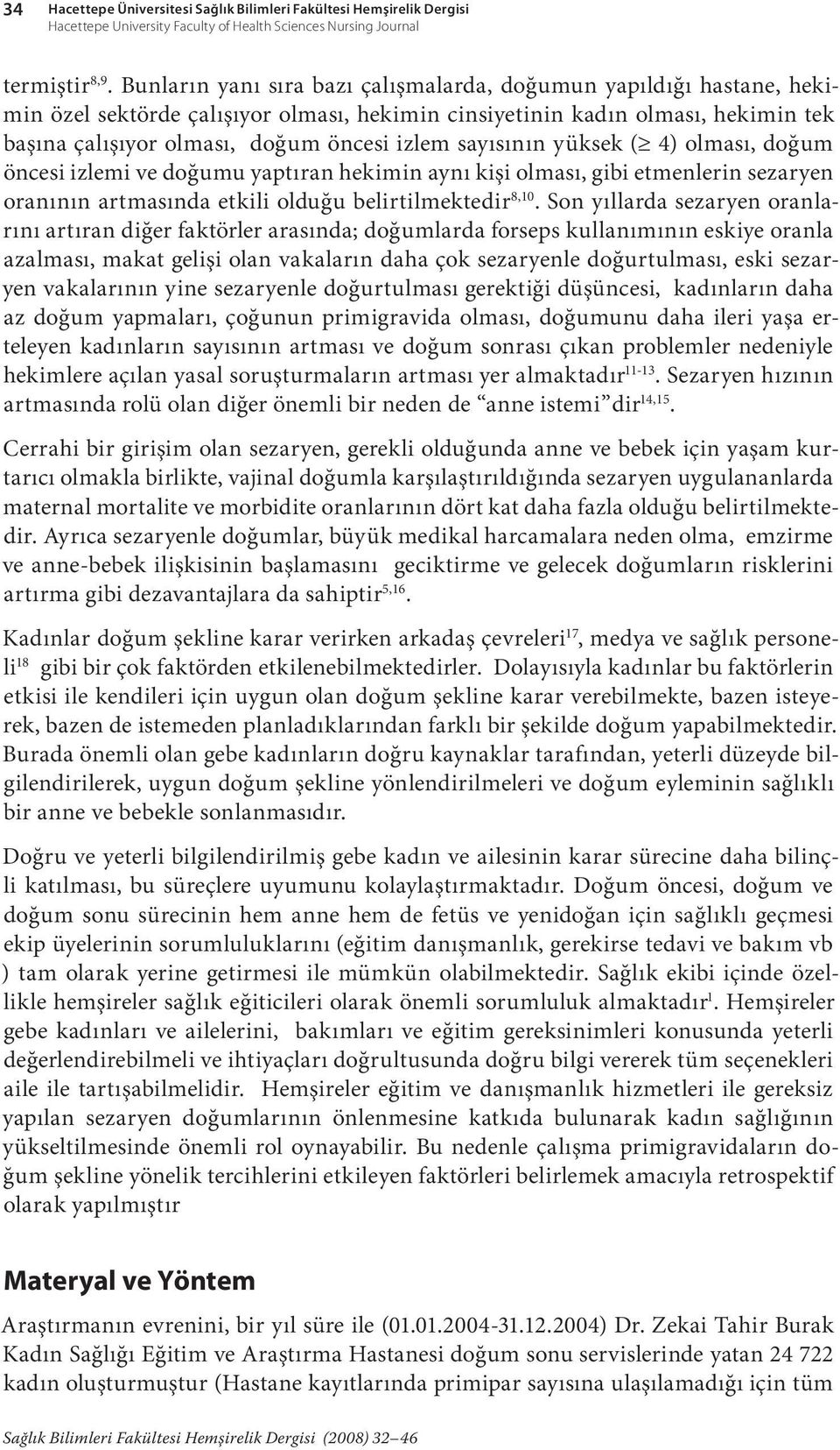 sayısının yüksek ( 4) olması, doğum öncesi izlemi ve doğumu yaptıran hekimin aynı kişi olması, gibi etmenlerin sezaryen oranının artmasında etkili olduğu belirtilmektedir 8,10.