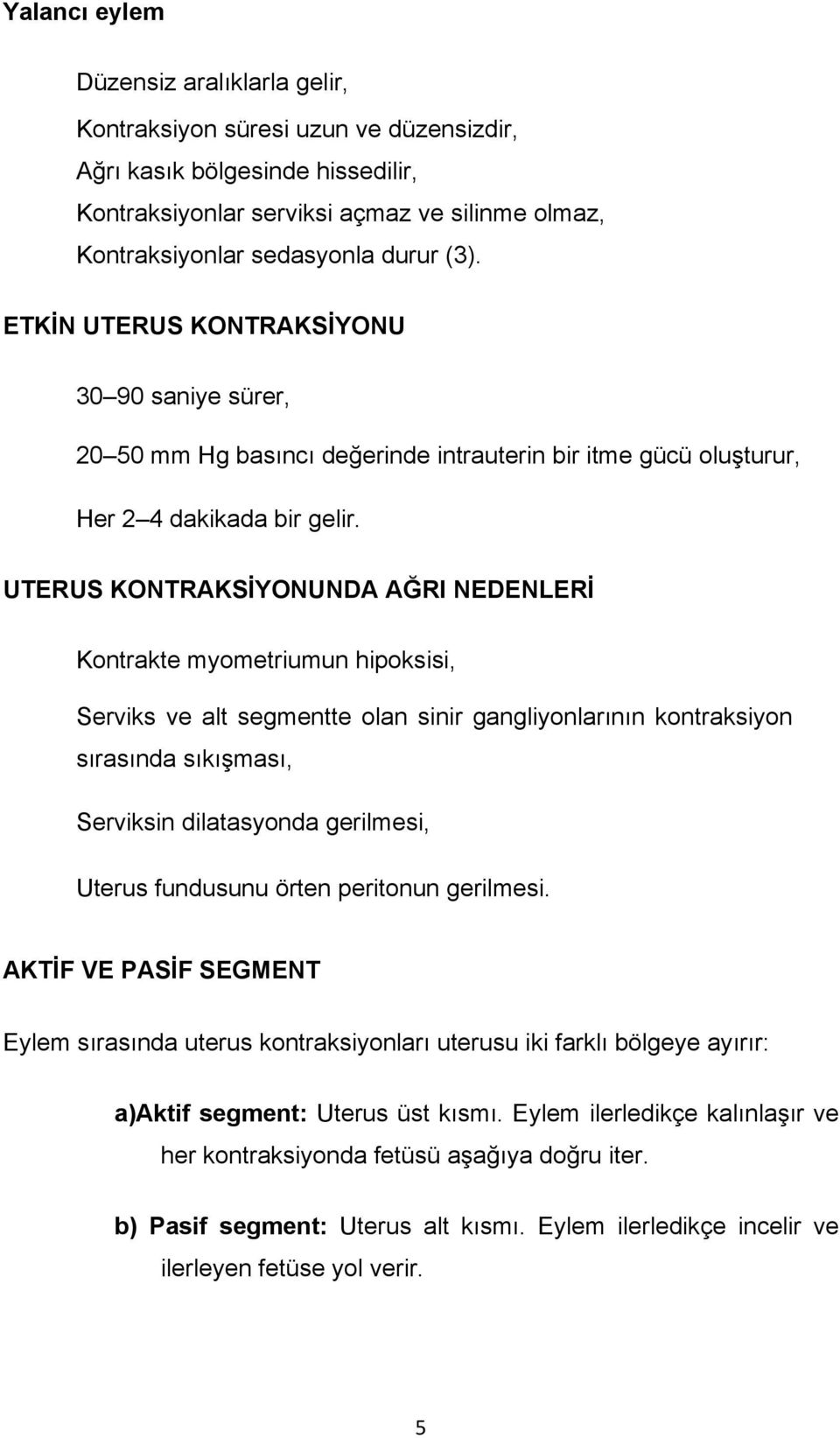 UTERUS KONTRAKSİYONUNDA AĞRI NEDENLERİ Kontrakte myometriumun hipoksisi, Serviks ve alt segmentte olan sinir gangliyonlarının kontraksiyon sırasında sıkışması, Serviksin dilatasyonda gerilmesi,