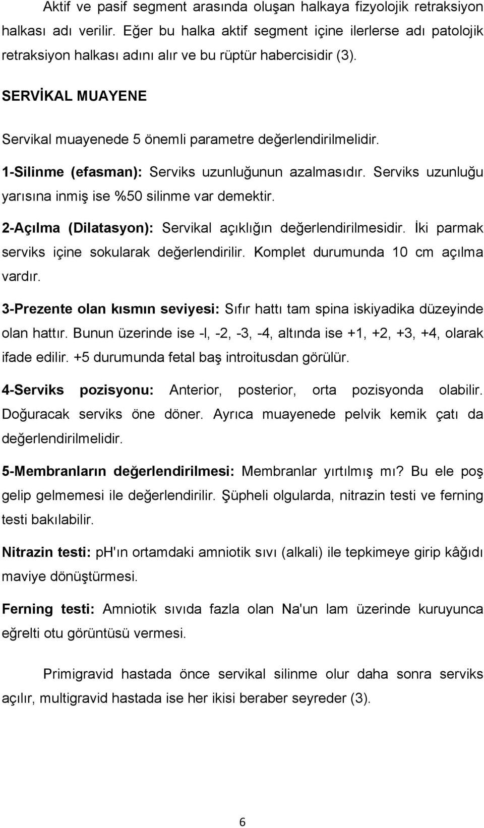 1-Silinme (efasman): Serviks uzunluğunun azalmasıdır. Serviks uzunluğu yarısına inmiş ise %50 silinme var demektir. 2-Açılma (Dilatasyon): Servikal açıklığın değerlendirilmesidir.