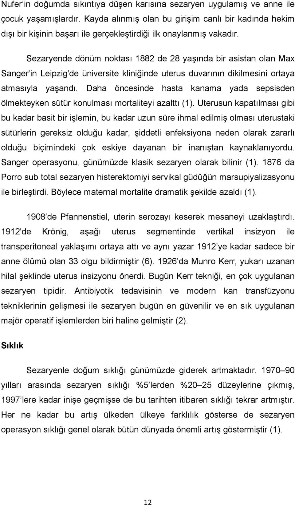 Sezaryende dönüm noktası 1882 de 28 yaşında bir asistan olan Max Sanger'in Leipzig'de üniversite kliniğinde uterus duvarının dikilmesini ortaya atmasıyla yaşandı.