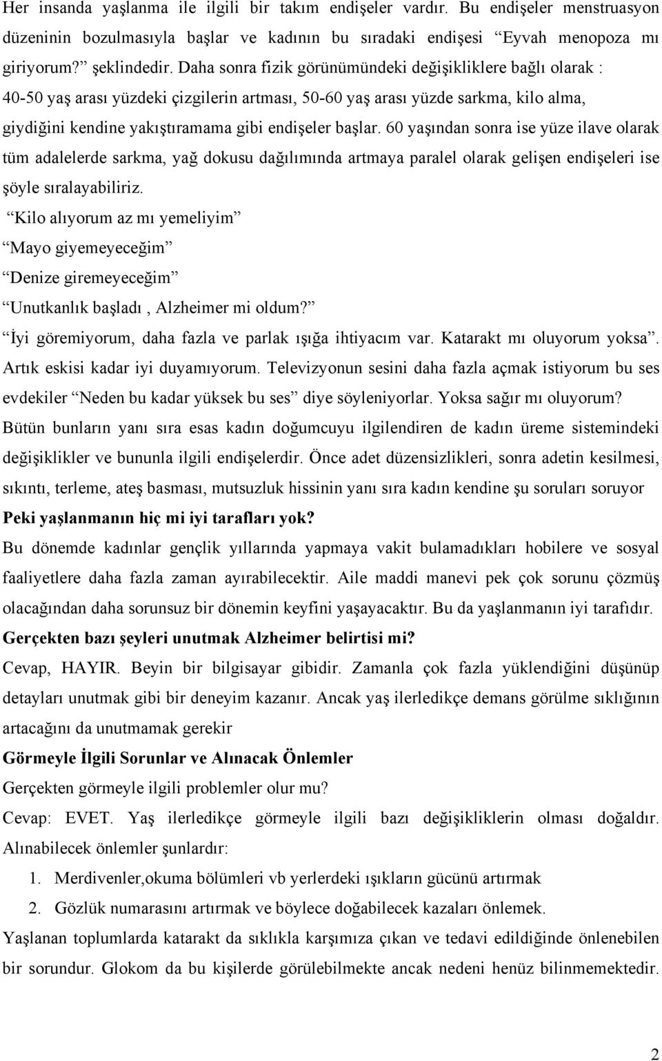 60 yaşından sonra ise yüze ilave olarak tüm adalelerde sarkma, yağ dokusu dağılımında artmaya paralel olarak gelişen endişeleri ise şöyle sıralayabiliriz.