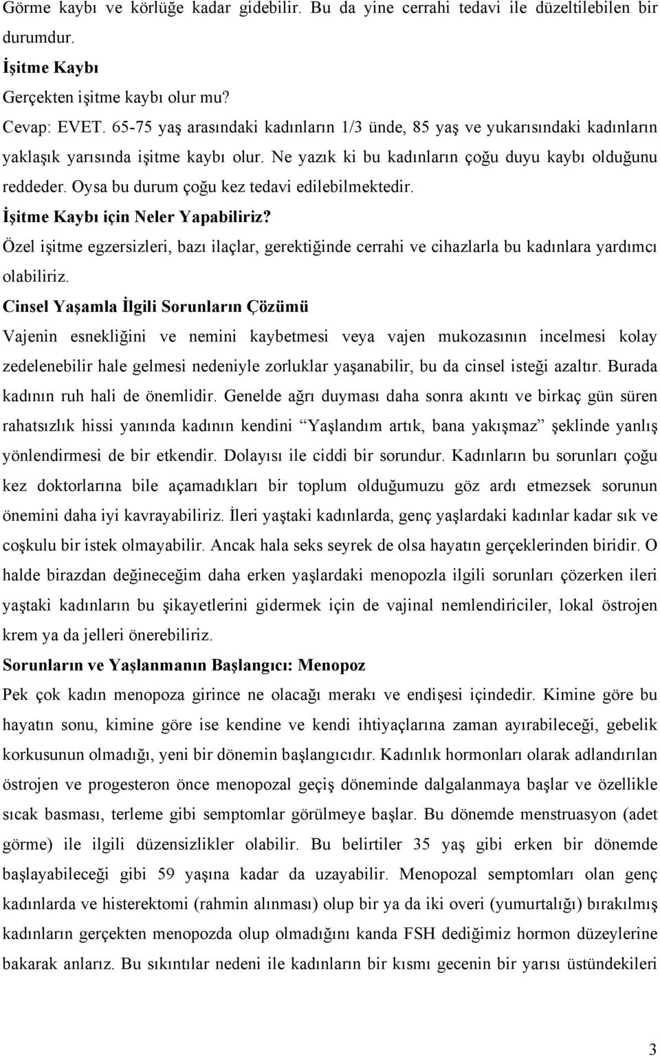 Oysa bu durum çoğu kez tedavi edilebilmektedir. İşitme Kaybı için Neler Yapabiliriz? Özel işitme egzersizleri, bazı ilaçlar, gerektiğinde cerrahi ve cihazlarla bu kadınlara yardımcı olabiliriz.