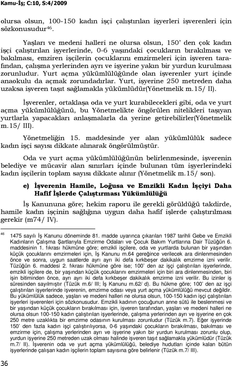 tarafından, çalışma yerlerinden ayrı ve işyerine yakın bir yurdun kurulması zorunludur. Yurt açma yükümlülüğünde olan işverenler yurt içinde anaokulu da açmak zorundadırlar.