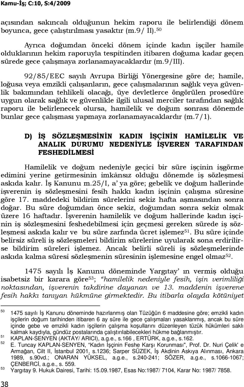 92/85/EEC sayılı Avrupa Birliği Yönergesine göre de; hamile, loğusa veya emzikli çalışanların, gece çalışmalarının sağlık veya güvenlik bakımından tehlikeli olacağı, üye devletlerce öngörülen