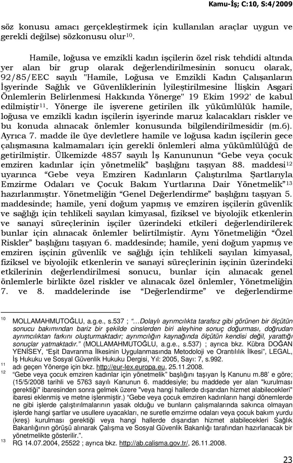 Đşyerinde Sağlık ve Güvenliklerinin Đyileştirilmesine Đlişkin Asgari Önlemlerin Belirlenmesi Hakkında Yönerge" 19 Ekim 1992' de kabul edilmiştir 11.