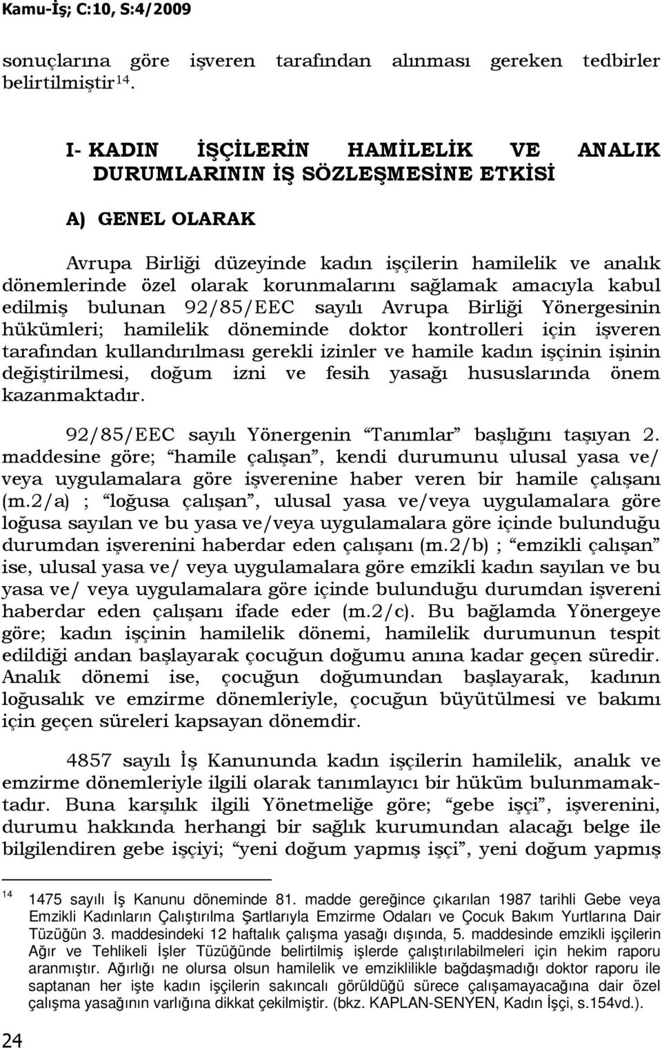 amacıyla kabul edilmiş bulunan 92/85/EEC sayılı Avrupa Birliği Yönergesinin hükümleri; hamilelik döneminde doktor kontrolleri için işveren tarafından kullandırılması gerekli izinler ve hamile kadın