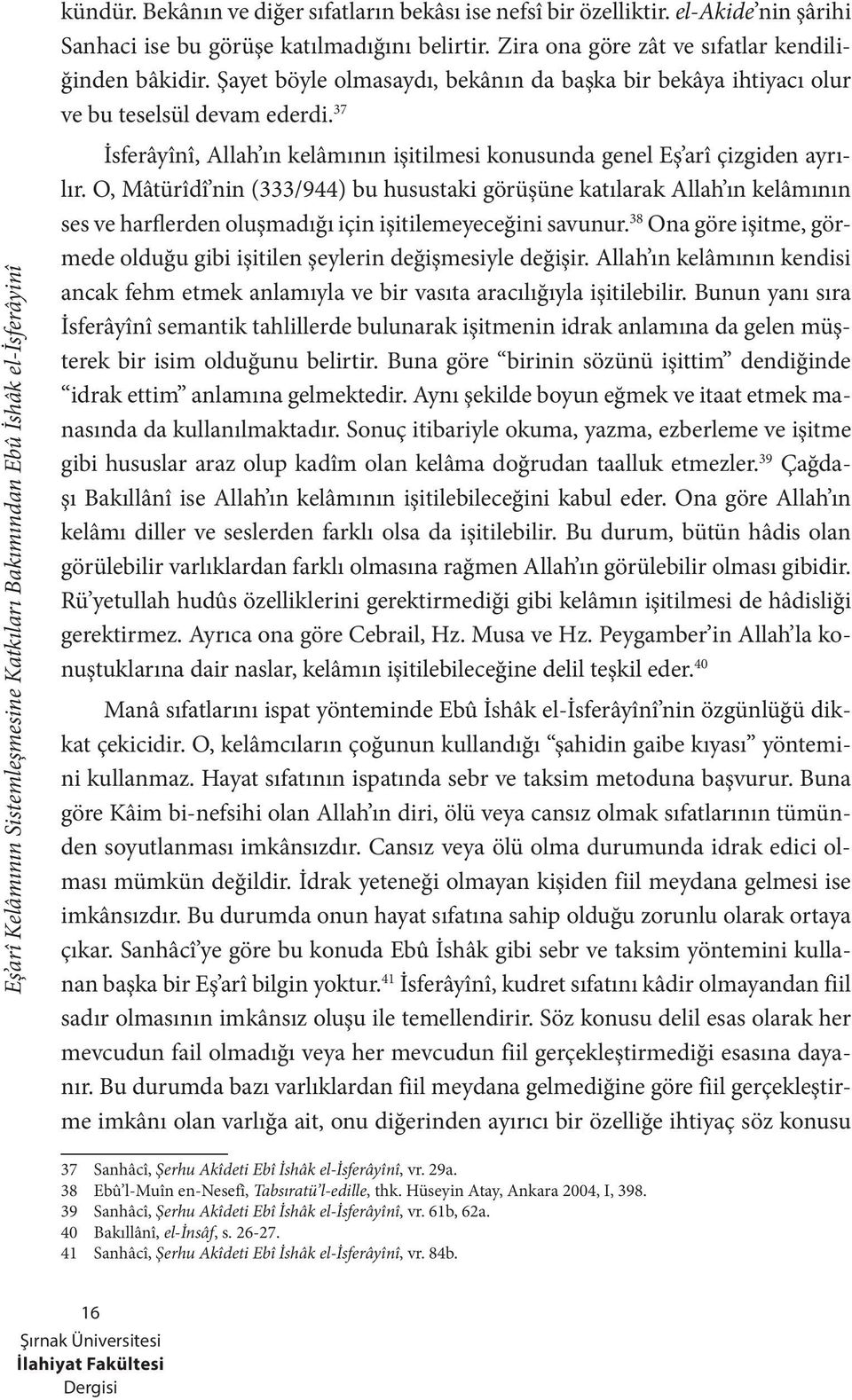 O, Mâtürîdî nin (333/944) bu husustaki görüşüne katılarak Allah ın kelâmının ses ve harflerden oluşmadığı için işitilemeyeceğini savunur.