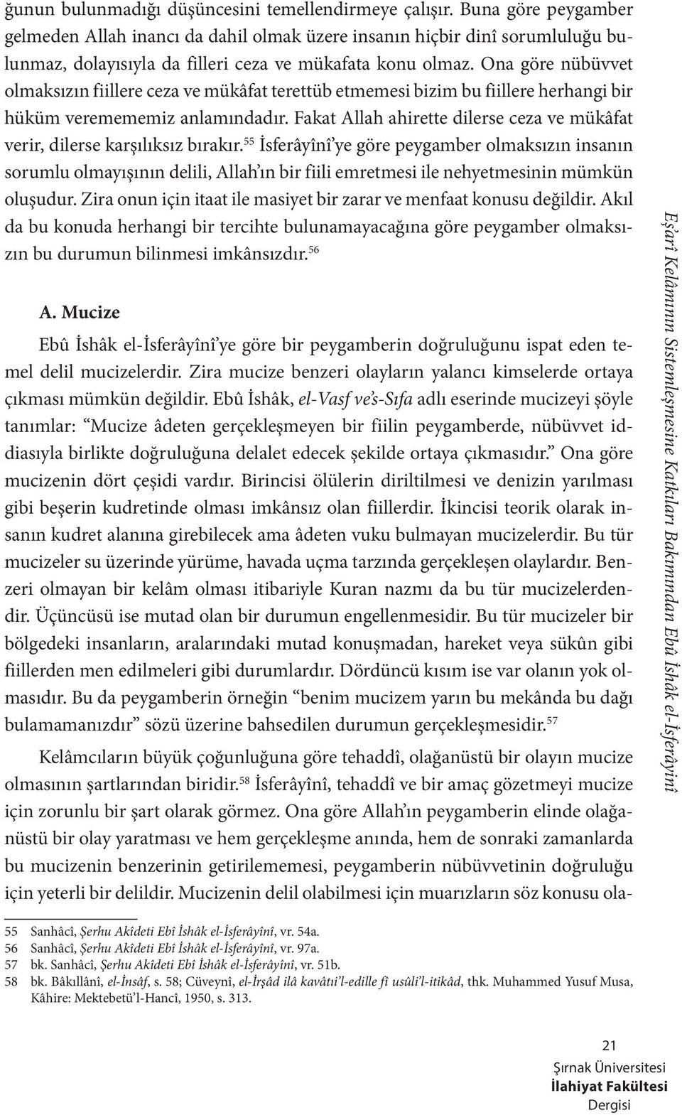 Ona göre nübüvvet olmaksızın fiillere ceza ve mükâfat terettüb etmemesi bizim bu fiillere herhangi bir hüküm veremememiz anlamındadır.