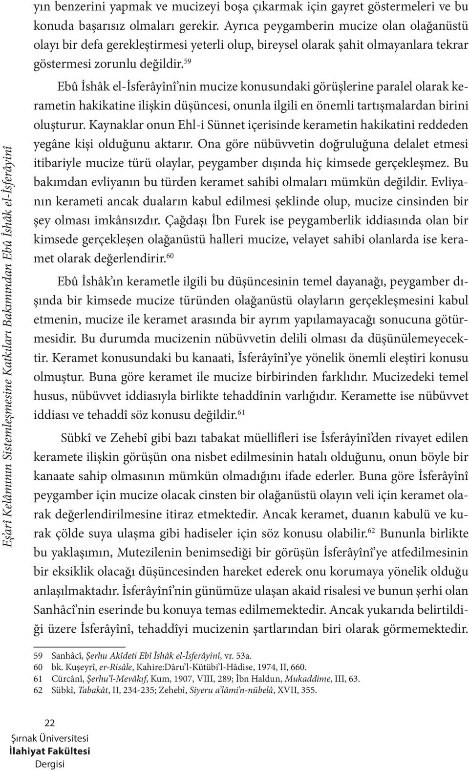 59 Ebû İshâk el-isferâyînî nin mucize konusundaki görüşlerine paralel olarak kerametin hakikatine ilişkin düşüncesi, onunla ilgili en önemli tartışmalardan birini oluşturur.