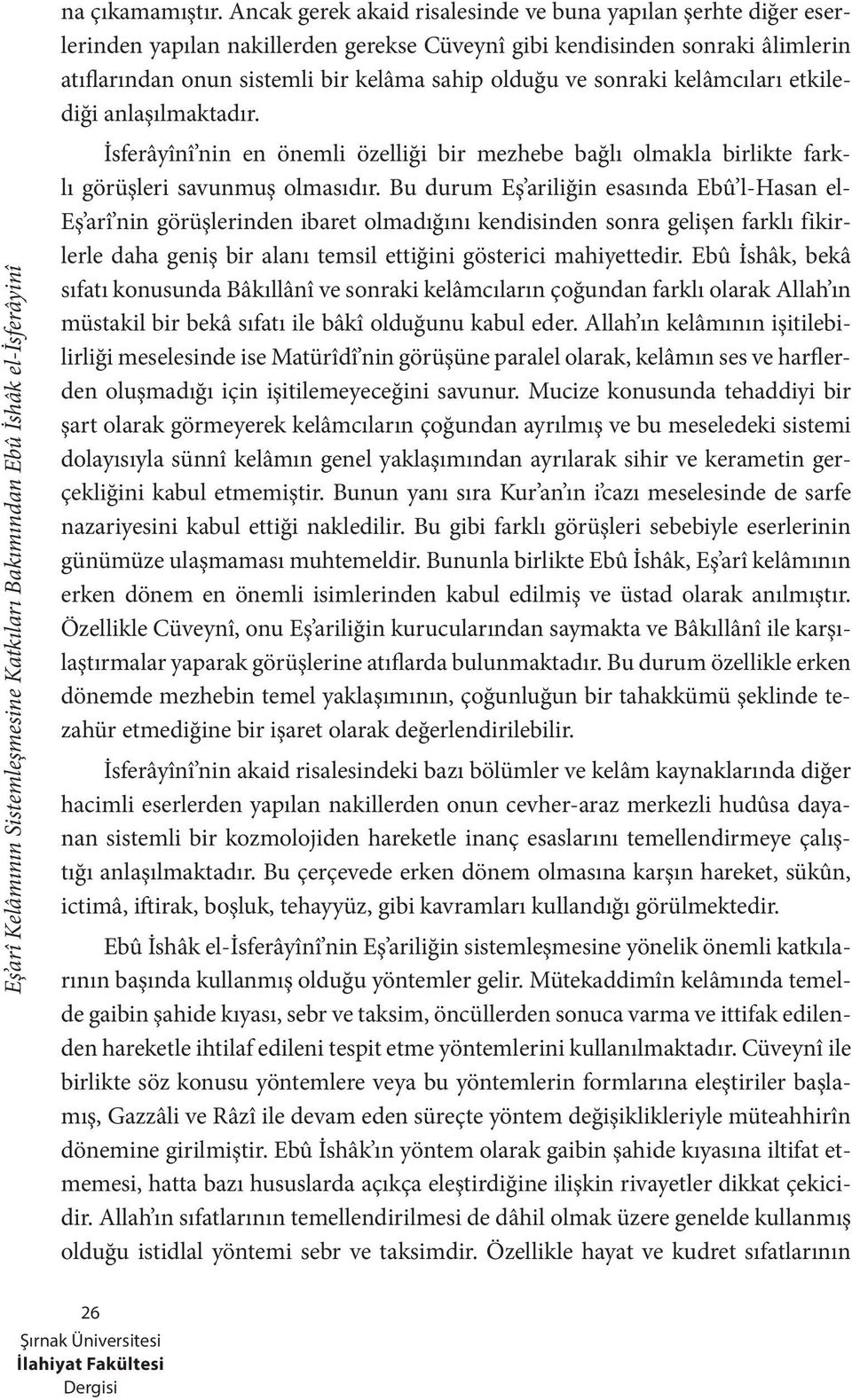 sonraki kelâmcıları etkilediği anlaşılmaktadır. İsferâyînî nin en önemli özelliği bir mezhebe bağlı olmakla birlikte farklı görüşleri savunmuş olmasıdır.