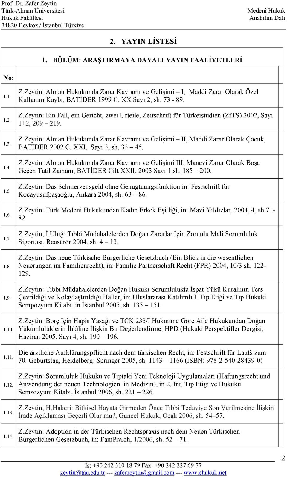 Z.Zeytin: Alman Hukukunda Zarar Kavramı ve Gelişimi II, Maddi Zarar Olarak Çocuk, BATİDER 2002 C. XXI, Sayı 3, sh. 33 45. Z.Zeytin: Alman Hukukunda Zarar Kavramı ve Gelişimi III, Manevi Zarar Olarak Boşa Geçen Tatil Zamanı, BATİDER Cilt XXII, 2003 Sayı 1 sh.