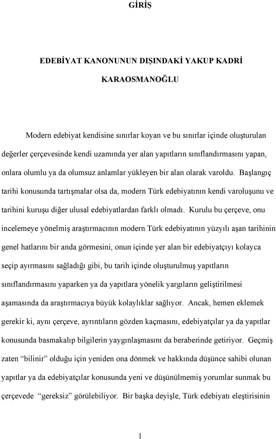 Başlangıç tarihi konusunda tartışmalar olsa da, modern Türk edebiyatının kendi varoluşunu ve tarihini kuruşu diğer ulusal edebiyatlardan farklı olmadı.