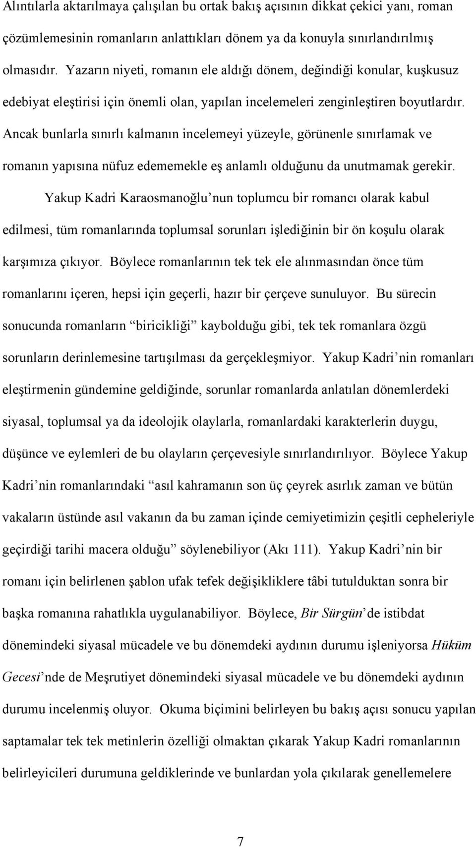 Ancak bunlarla sınırlı kalmanın incelemeyi yüzeyle, görünenle sınırlamak ve romanın yapısına nüfuz edememekle eş anlamlı olduğunu da unutmamak gerekir.