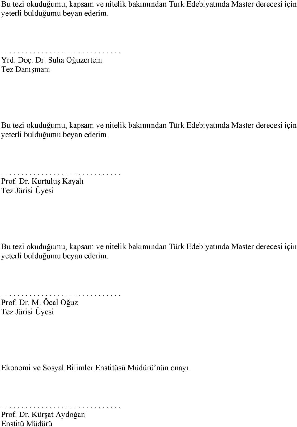 Dr. Kurtuluş Kayalı Tez Jürisi Üyesi Bu tezi okuduğumu, kapsam ve nitelik bakımından Türk Edebiyatında Master derecesi için yeterli bulduğumu beyan ederim............................... Prof.