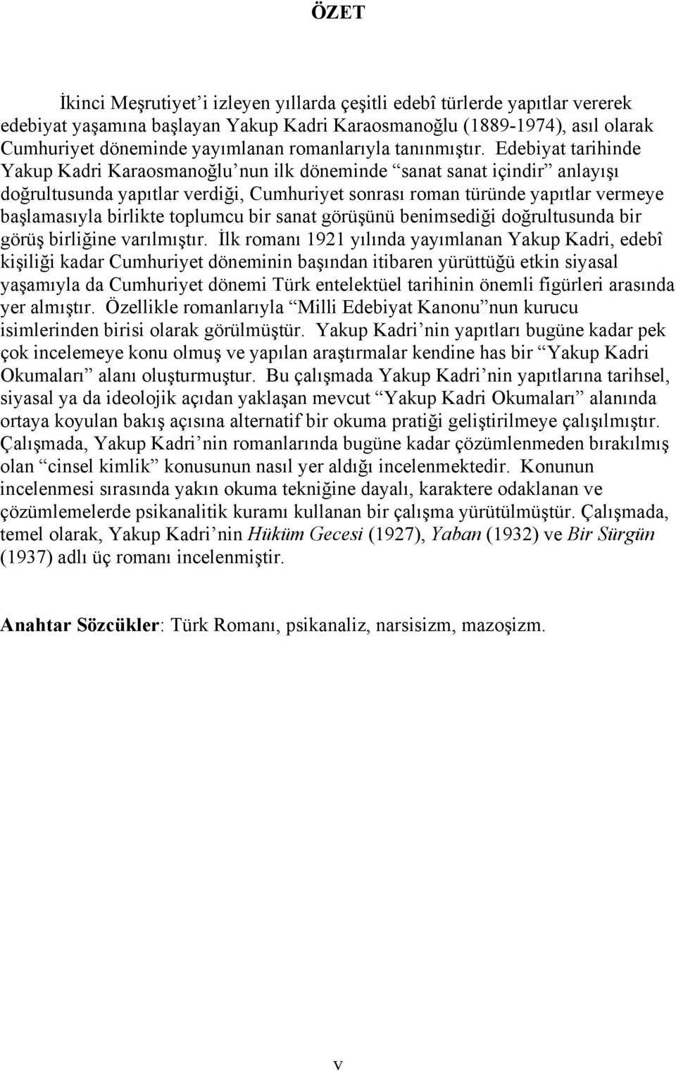 Edebiyat tarihinde Yakup Kadri Karaosmanoğlu nun ilk döneminde sanat sanat içindir anlayışı doğrultusunda yapıtlar verdiği, Cumhuriyet sonrası roman türünde yapıtlar vermeye başlamasıyla birlikte