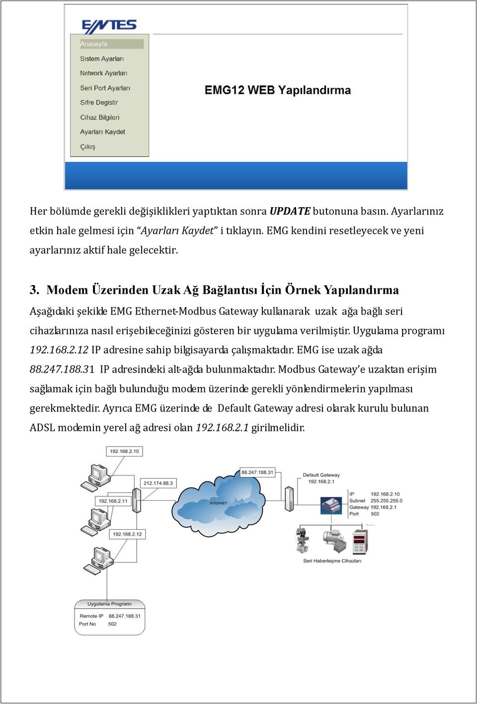 Modem Üzerinden Uzak Ağ Bağlantısı İçin Örnek Yapılandırma Aşağıdaki şekilde EMG Ethernet-Modbus Gateway kullanarak uzak ağa bağlı seri cihazlarınıza nasıl erişebileceğinizi gösteren bir uygulama