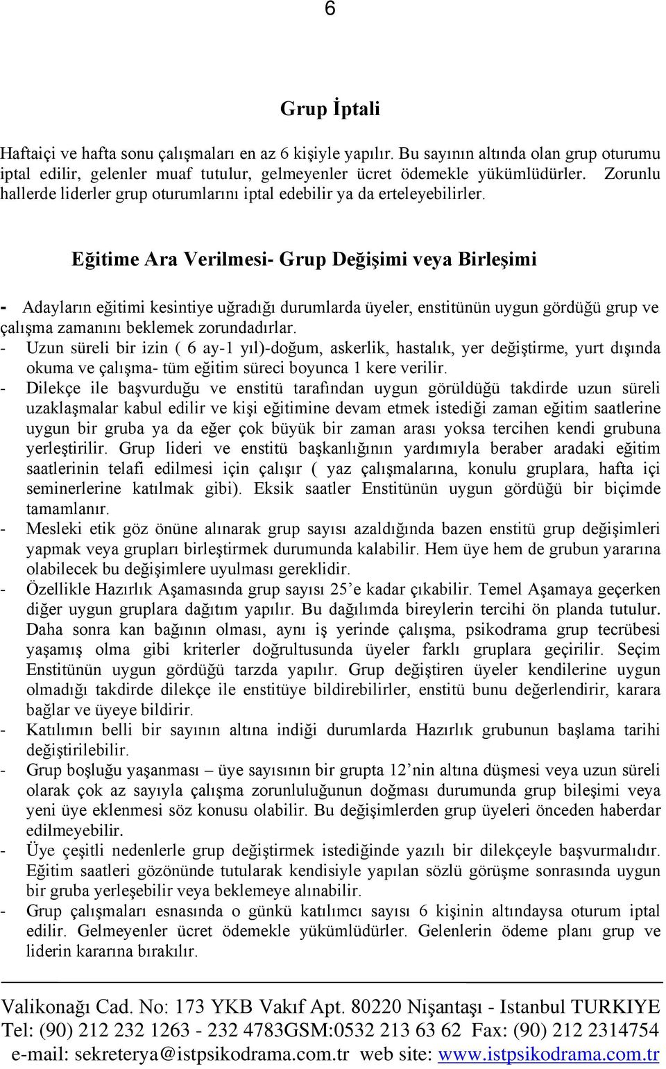 Eğitime Ara Verilmesi- Grup Değişimi veya Birleşimi - Adayların eğitimi kesintiye uğradığı durumlarda üyeler, enstitünün uygun gördüğü grup ve çalışma zamanını beklemek zorundadırlar.