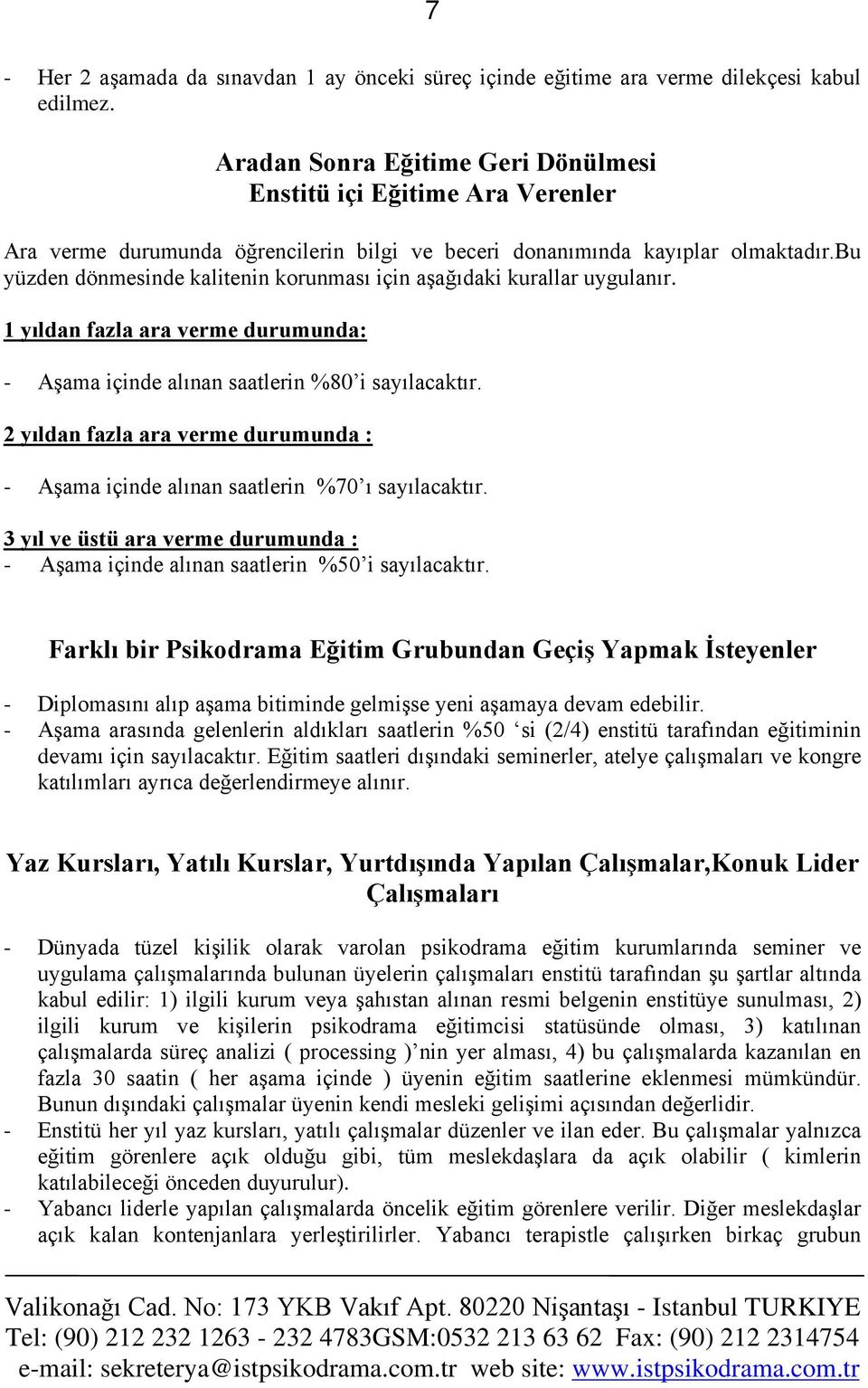 bu yüzden dönmesinde kalitenin korunması için aşağıdaki kurallar uygulanır. 1 yıldan fazla ara verme durumunda: - Aşama içinde alınan saatlerin %80 i sayılacaktır.