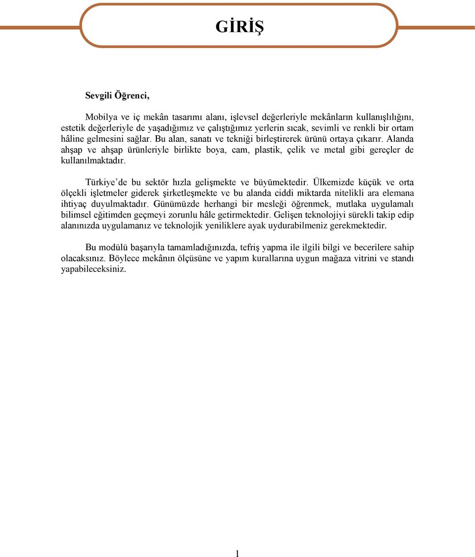 Alanda ahşap ve ahşap ürünleriyle birlikte boya, cam, plastik, çelik ve metal gibi gereçler de kullanılmaktadır. Türkiye de bu sektör hızla gelişmekte ve büyümektedir.