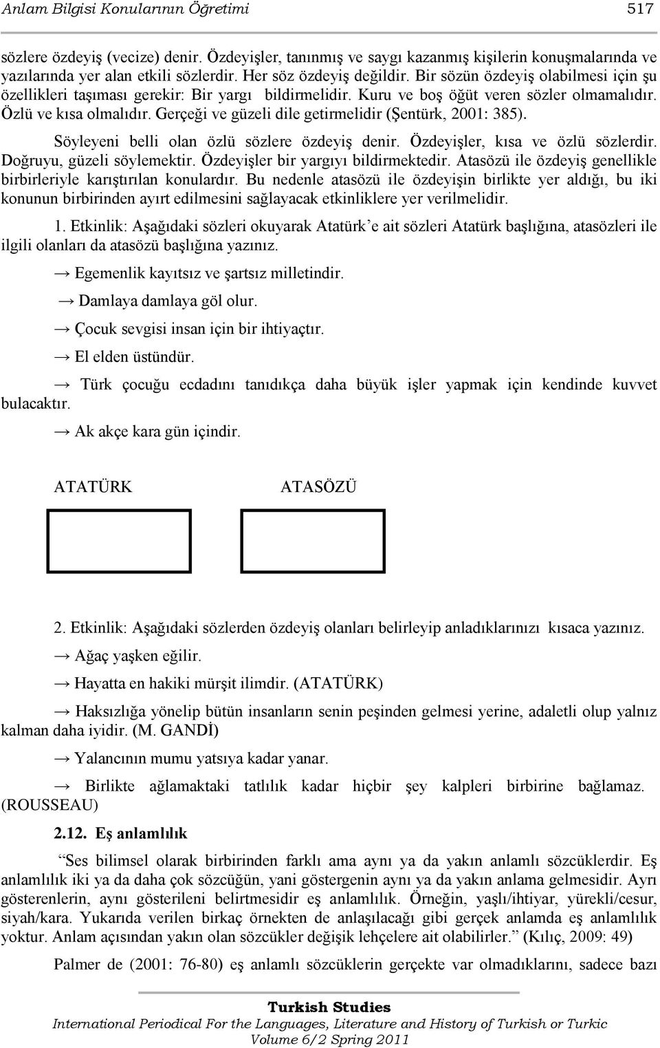 Gerçeği ve güzeli dile getirmelidir (ġentürk, 2001: 385). Söyleyeni belli olan özlü sözlere özdeyiģ denir. ÖzdeyiĢler, kısa ve özlü sözlerdir. Doğruyu, güzeli söylemektir.