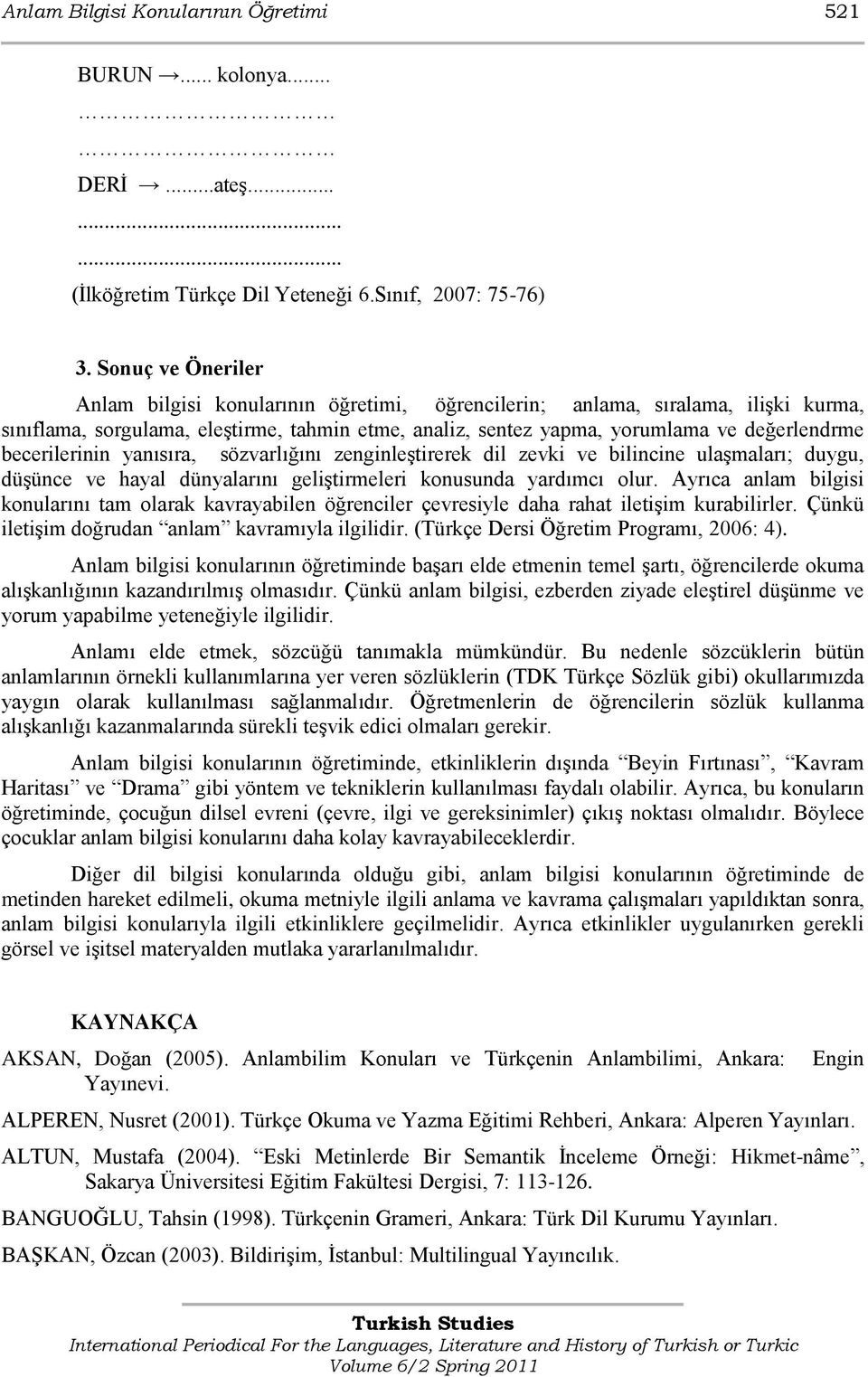 becerilerinin yanısıra, sözvarlığını zenginleģtirerek dil zevki ve bilincine ulaģmaları; duygu, düģünce ve hayal dünyalarını geliģtirmeleri konusunda yardımcı olur.