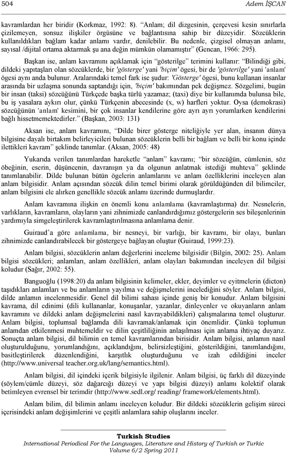 BaĢkan ise, anlam kavramını açıklamak için gösterilge terimini kullanır: Bilindiği gibi, dildeki yapıtaģları olan sözcüklerde, bir 'gösterge' yani 'biçim' ögesi, bir de 'gösterilge' yani 'anlam'