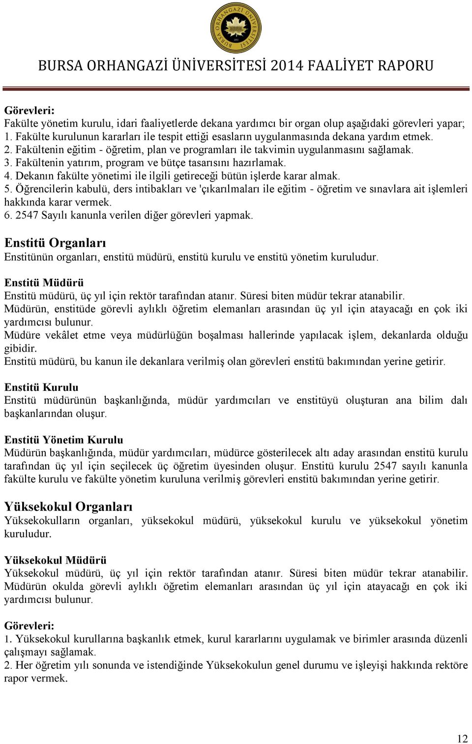 Fakültenin yatırım, program ve bütçe tasarısını hazırlamak. 4. Dekanın fakülte yönetimi ile ilgili getireceği bütün işlerde karar almak. 5.