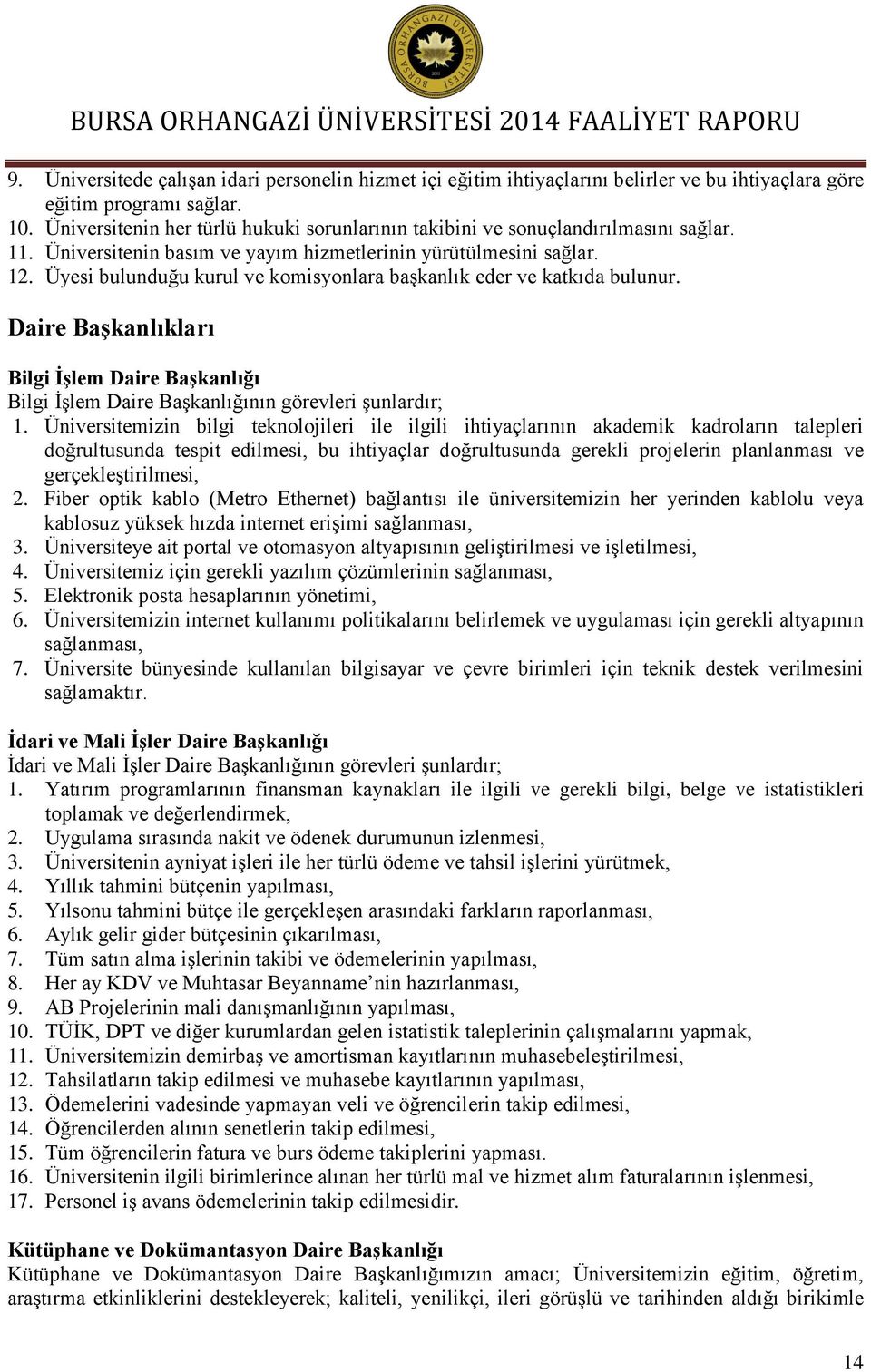 Üyesi bulunduğu kurul ve komisyonlara başkanlık eder ve katkıda bulunur. Daire Başkanlıkları Bilgi İşlem Daire Başkanlığı Bilgi İşlem Daire Başkanlığının görevleri şunlardır; 1.