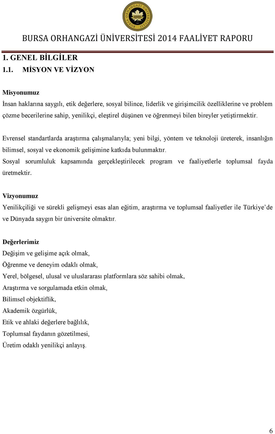 Evrensel standartlarda araştırma çalışmalarıyla; yeni bilgi, yöntem ve teknoloji üreterek, insanlığın bilimsel, sosyal ve ekonomik gelişimine katkıda bulunmaktır.