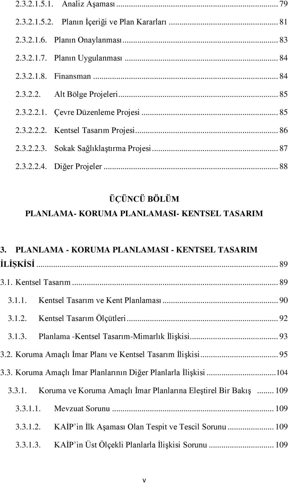 .. 88 ÜÇÜNCÜ BÖLÜM PLANLAMA- KORUMA PLANLAMASI- KENTSEL TASARIM 3. PLANLAMA - KORUMA PLANLAMASI - KENTSEL TASARIM İLİŞKİSİ... 89 3.1. Kentsel Tasarım... 89 3.1.1. Kentsel Tasarım ve Kent Planlaması.