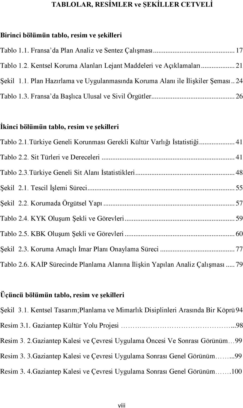 .. 26 İkinci bölümün tablo, resim ve şekilleri Tablo 2.1.Türkiye Geneli Korunması Gerekli Kültür Varlığı İstatistiği... 41 Tablo 2.2. Sit Türleri ve Dereceleri... 41 Tablo 2.3.