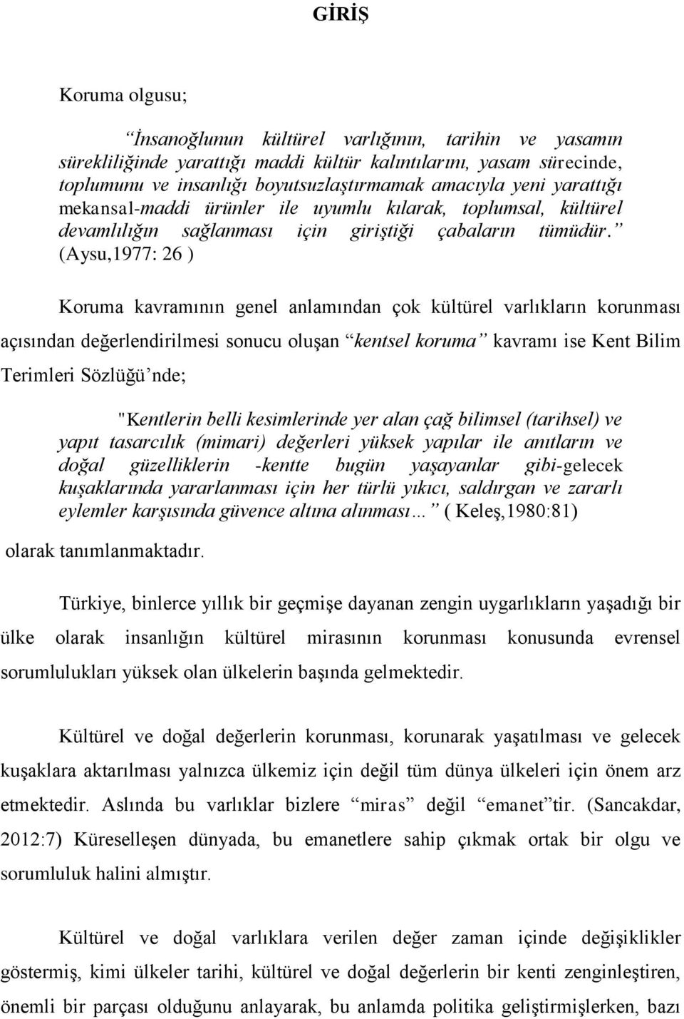 (Aysu,1977: 26 ) Koruma kavramının genel anlamından çok kültürel varlıkların korunması açısından değerlendirilmesi sonucu oluşan kentsel koruma kavramı ise Kent Bilim Terimleri Sözlüğü nde;