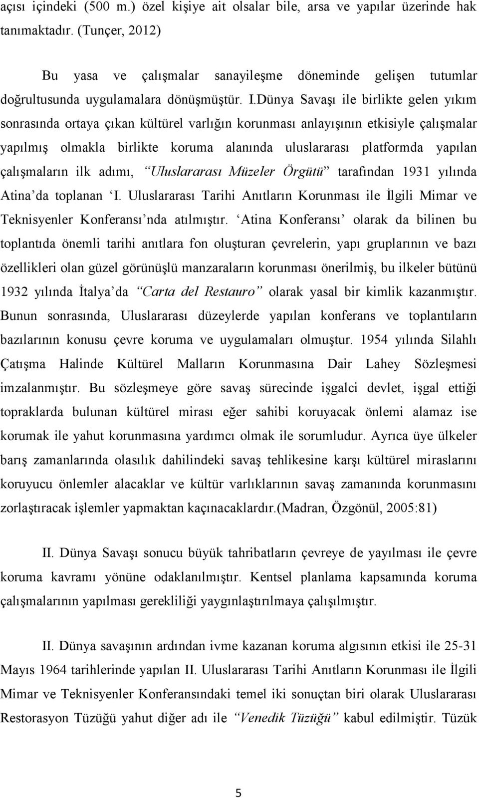 Dünya Savaşı ile birlikte gelen yıkım sonrasında ortaya çıkan kültürel varlığın korunması anlayışının etkisiyle çalışmalar yapılmış olmakla birlikte koruma alanında uluslararası platformda yapılan