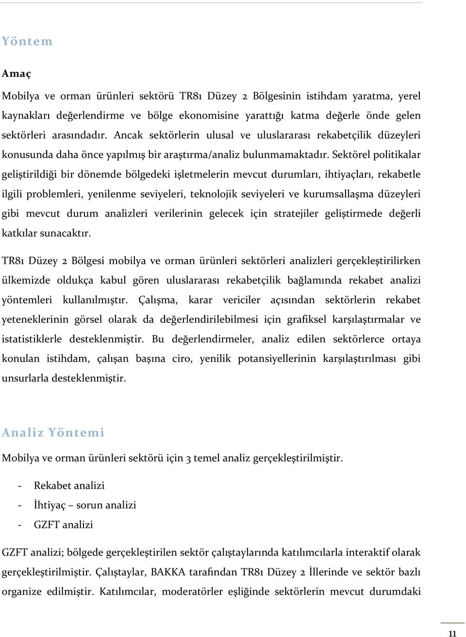 Sektörel politikalar geliştirildiği bir dönemde bölgedeki işletmelerin mevcut durumları, ihtiyaçları, rekabetle ilgili problemleri, yenilenme seviyeleri, teknolojik seviyeleri ve kurumsallaşma