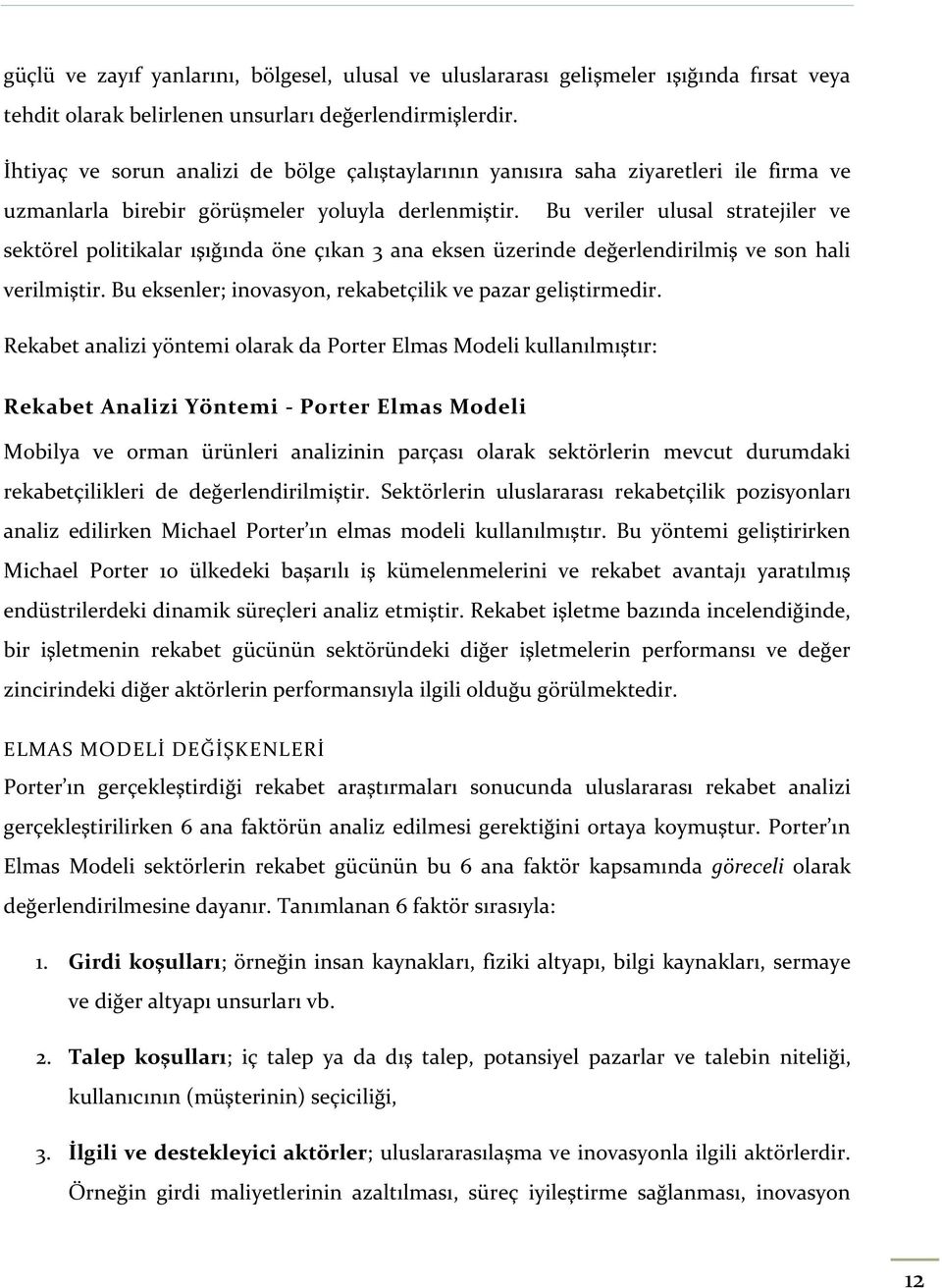 Bu veriler ulusal stratejiler ve sektörel politikalar ışığında öne çıkan 3 ana eksen üzerinde değerlendirilmiş ve son hali verilmiştir. Bu eksenler; inovasyon, rekabetçilik ve pazar geliştirmedir.