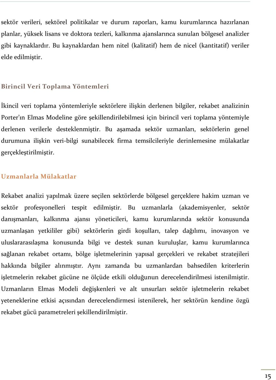 Birincil Veri Toplama Yöntemleri İkincil veri toplama yöntemleriyle sektörlere ilişkin derlenen bilgiler, rekabet analizinin Porter ın Elmas Modeline göre şekillendirilebilmesi için birincil veri