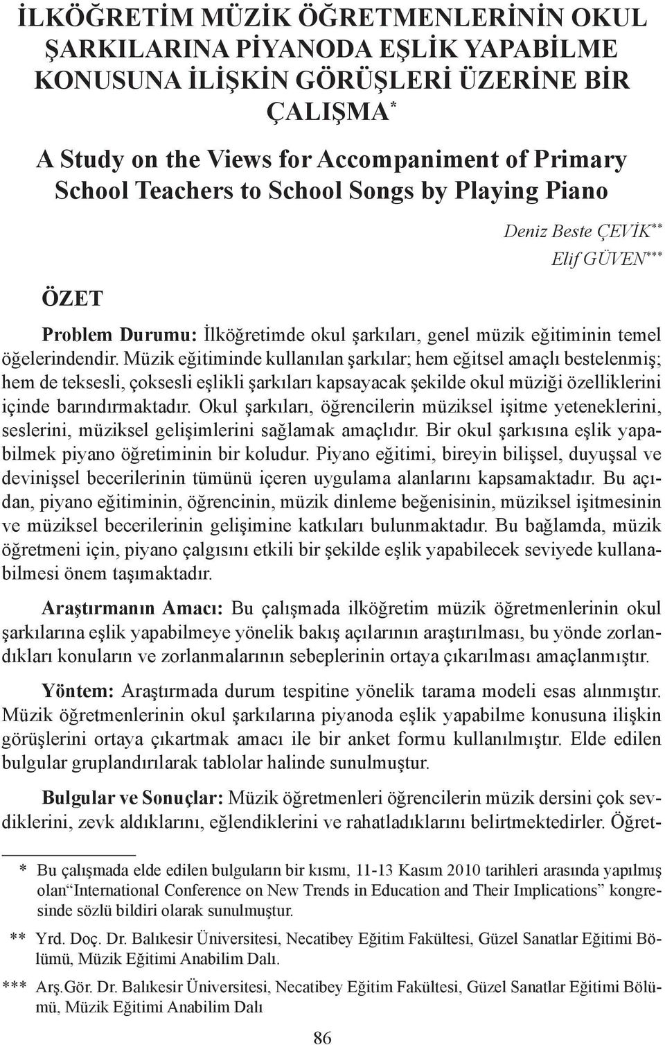 Müzik eğitiminde kullanılan şarkılar; hem eğitsel amaçlı bestelenmiş; hem de teksesli, çoksesli eşlikli şarkıları kapsayacak şekilde okul müziği özelliklerini içinde barındırmaktadır.