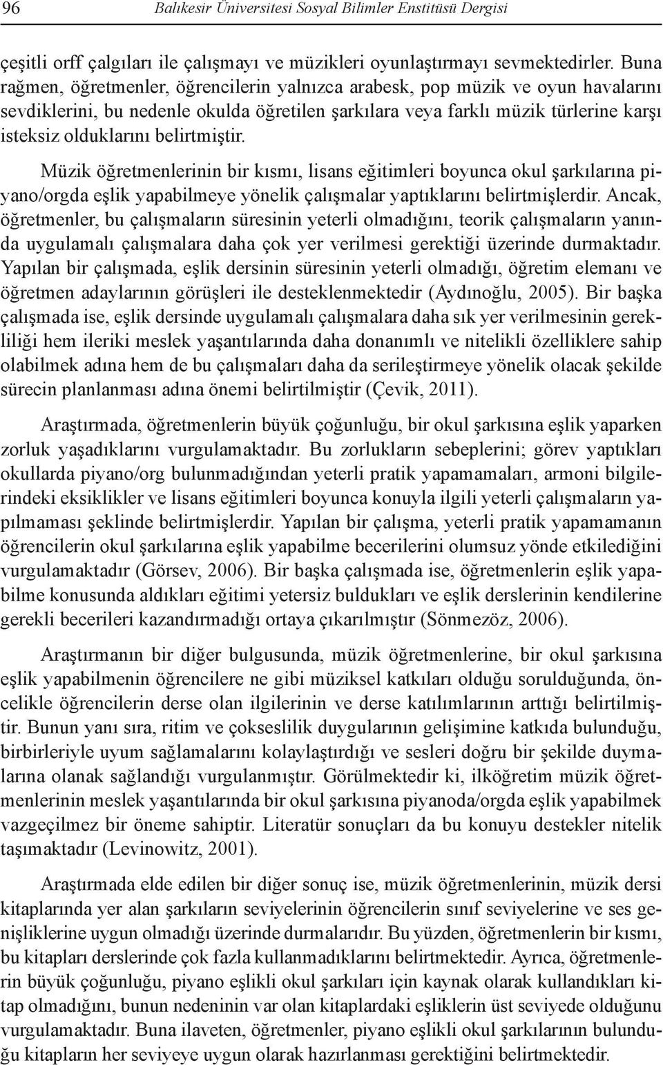 belirtmiştir. Müzik öğretmenlerinin bir kısmı, lisans eğitimleri boyunca okul şarkılarına piyano/orgda eşlik yapabilmeye yönelik çalışmalar yaptıklarını belirtmişlerdir.