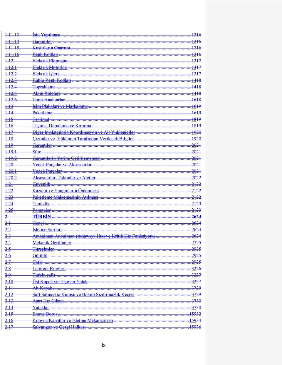 .. 1819 1.16 Taşıma, Depolama ve Koruma... 1819 1.17 Diğer İmalatçılarla Koordinasyon ve Alt Yükleniciler... 1920 1.18 Çizimler ve Yüklenici Tarafından Verilecek Bilgiler... 1920 1.19 Garantiler.