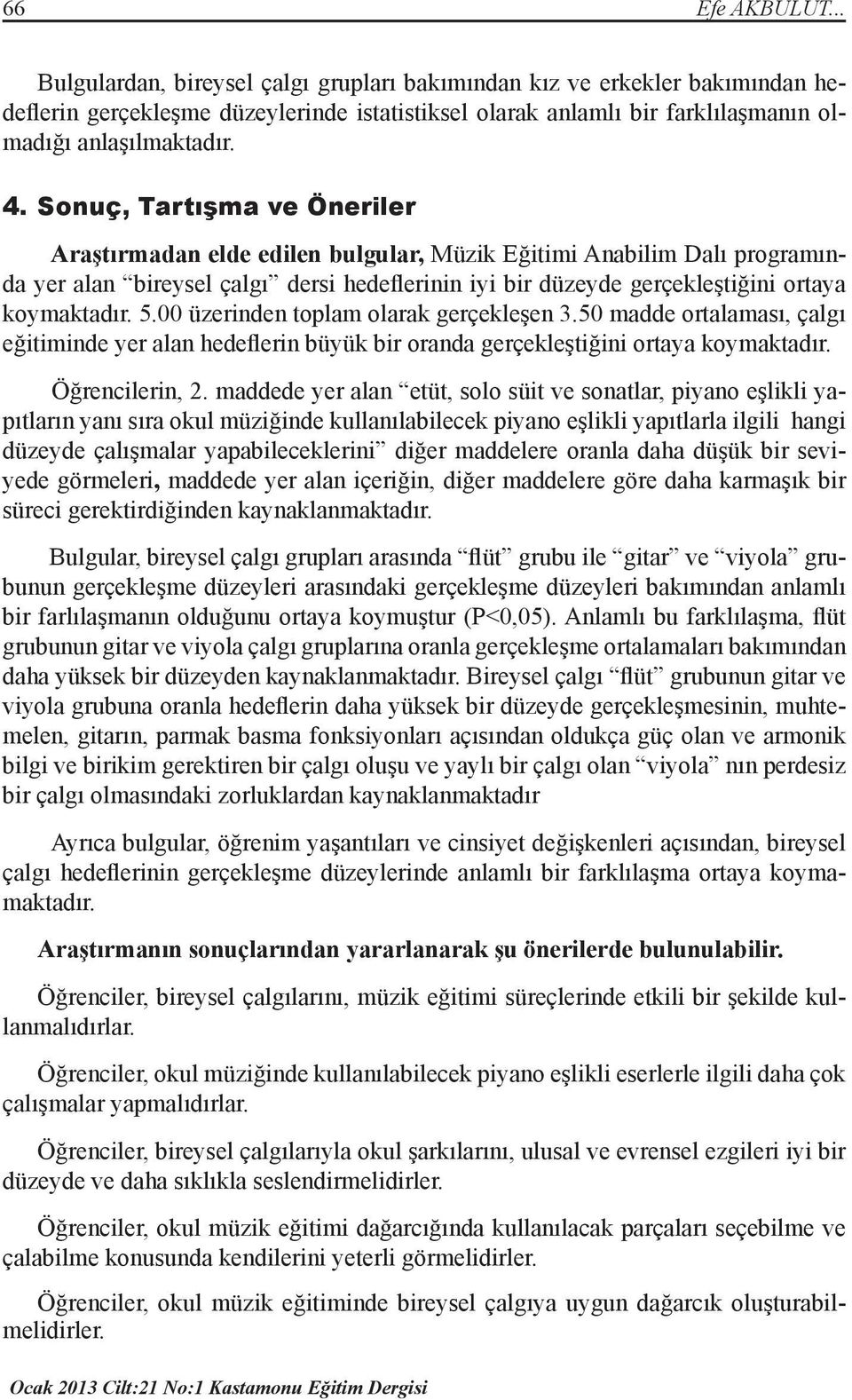 5.00 üzerinden toplam olarak gerçekleşen 3.50 madde ortalaması, çalgı eğitiminde yer alan hedeflerin büyük bir oranda gerçekleştiğini ortaya koymaktadır. Öğrencilerin, 2.